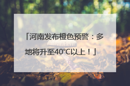 河南发布橙色预警：多地将升至40℃以上！