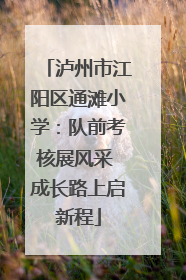 泸州市江阳区通滩小学：队前考核展风采 成长路上启新程
