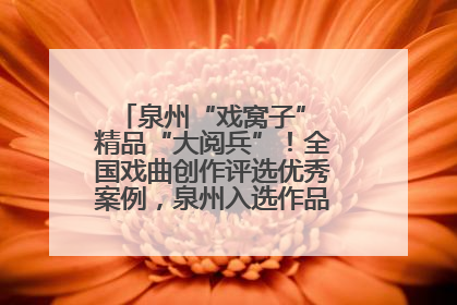 泉州“戏窝子” 精品“大阅兵”！全国戏曲创作评选优秀案例，泉州入选作品数在地级市中最多