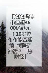 泡泡玛特市值超3600亿港元！10岁拉布布能否延续“哪吒”神话？｜热财经
