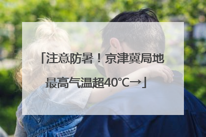 注意防暑！京津冀局地最高气温超40℃→