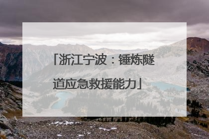 浙江宁波：锤炼隧道应急救援能力