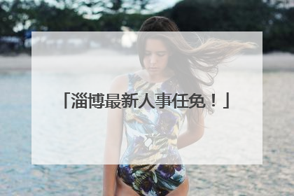 淄博最新人事任免！