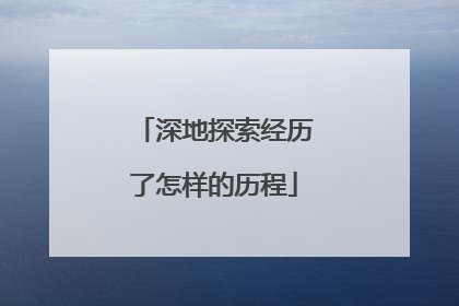 深地探索经历了怎样的历程