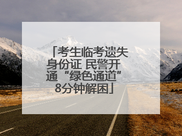考生临考遗失身份证 民警开通“绿色通道”8分钟解困