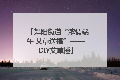 舞阳街道“浓情端午 艾草送福”——DIY艾草捶