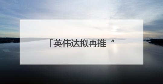 英伟达拟再推“中国特供”芯片