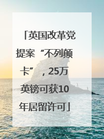 英国改革党提案“不列颠卡”，25万英镑可获10年居留许可