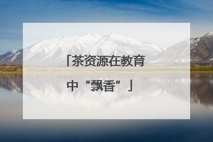 茶资源在教育中“飘香”