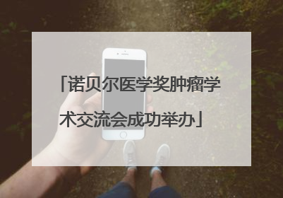 诺贝尔医学奖肿瘤学术交流会成功举办