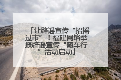 让辟谣宣传“招摇过市”！福建网络举报辟谣宣传“随车行”活动启动