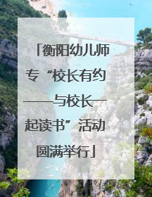 衡阳幼儿师专“校长有约——与校长一起读书”活动圆满举行