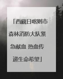 西藏日喀则市森林消防大队紧急献血 热血传递生命希望