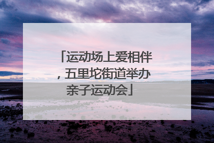 运动场上爱相伴，五里坨街道举办亲子运动会