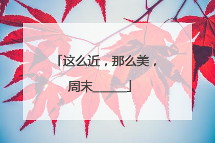 这么近，那么美，周末______
