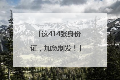 这414张身份证，加急制发！