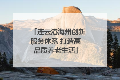 连云港海州创新服务体系 打造高品质养老生活