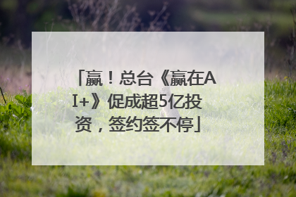 赢！总台《赢在AI+》促成超5亿投资，签约签不停