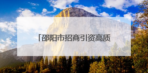 邵阳市招商引资高质量发展推进会召开