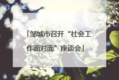 邹城市召开“社会工作面对面”座谈会