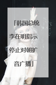 韩国总统李在明指示停止对朝扩音广播