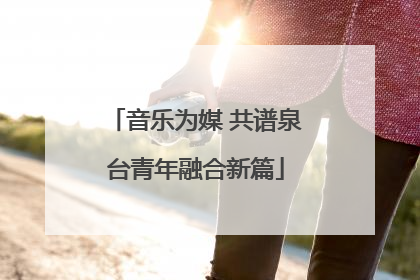 音乐为媒 共谱泉台青年融合新篇