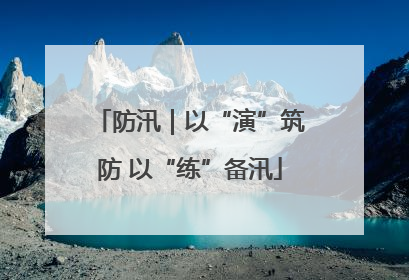 防汛｜以“演”筑防 以“练”备汛