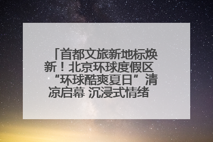 首都文旅新地标焕新！北京环球度假区“环球酷爽夏日”清凉启幕 沉浸式情绪体验赋能多元客群
