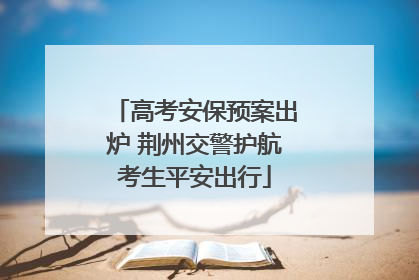 高考安保预案出炉 荆州交警护航考生平安出行