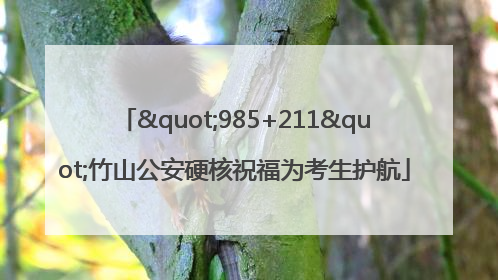 "985+211"竹山公安硬核祝福为考生护航