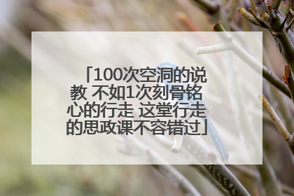 100次空洞的说教 不如1次刻骨铭心的行走 这堂行走的思政课不容错过