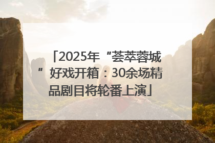 2025年“荟萃蓉城”好戏开箱：30余场精品剧目将轮番上演