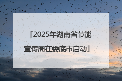 2025年湖南省节能宣传周在娄底市启动