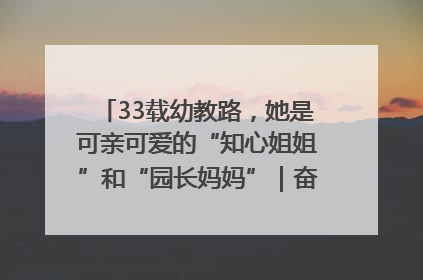 33载幼教路，她是可亲可爱的“知心姐姐”和“园长妈妈”｜奋勇争先实干家