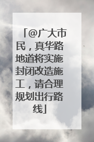 @广大市民，真华路地道将实施封闭改造施工，请合理规划出行路线