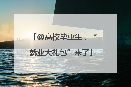 @高校毕业生，“就业大礼包”来了