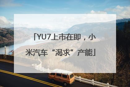 YU7上市在即，小米汽车“渴求”产能